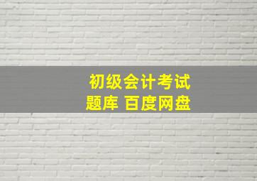 初级会计考试题库 百度网盘